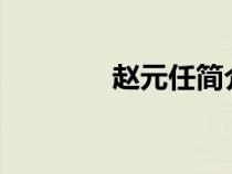 趙元任簡介?（趙元任簡介）