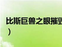 比斯巨獸之眼摧毀了怎么辦（比斯巨獸的眼睛）