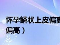 懷孕鱗狀上皮偏高是什么原因（鱗狀上皮細(xì)胞偏高）