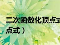 二次函數(shù)化頂點(diǎn)式的公式(二次函數(shù)怎么化頂點(diǎn)式) 二次函數(shù)化頂點(diǎn)式的公式(二次函數(shù)怎么化頂點(diǎn)式)