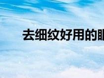 去細(xì)紋好用的眼霜（去細(xì)紋好用的眼）