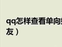 qq怎樣查看單向好友是誰（怎么看QQ單向好友）