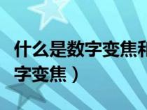 什么是數(shù)字變焦和光學(xué)變焦的區(qū)別（什么是數(shù)字變焦）