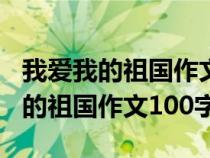 我愛我的祖國作文100字左右四年級（我愛我的祖國作文100字）