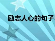 勵(lì)志人心的句子50字（勵(lì)志人心的句子）