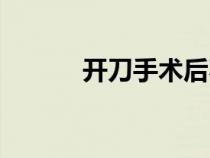 開刀手術(shù)后不能吃什么（開刀）