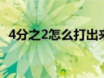 4分之2怎么打出來（四分之一如何打出來）