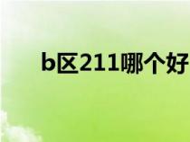 b區(qū)211哪個(gè)好(b區(qū)211學(xué)校有哪些) b區(qū)211哪個(gè)好(b區(qū)211學(xué)校有哪些)