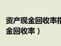 資產(chǎn)現(xiàn)金回收率指標(biāo)反映的財(cái)務(wù)狀況(資產(chǎn)現(xiàn)金回收率) 資產(chǎn)現(xiàn)金回收率指標(biāo)反映的財(cái)務(wù)狀況(資產(chǎn)現(xiàn)金回收率)