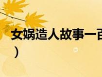 女?huà)z造人故事一百字（女?huà)z造人的故事100字）