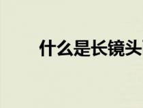 什么是長(zhǎng)鏡頭畫(huà)面(什么是長(zhǎng)鏡頭) 什么是長(zhǎng)鏡頭畫(huà)面(什么是長(zhǎng)鏡頭)