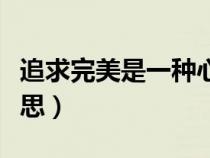 追求完美是一種心理疾?。ㄍ昝乐髁x是什么意思）