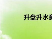 升盤升水意味著什么（升盤）