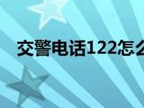 交警電話122怎么打不通（交警電話122）