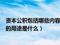 資本公積包括哪些內(nèi)容?資本公積的用途是什么?（資本公積的用途是什么）