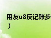 用友u8反記賬步驟（用友u8反記賬怎么操作）