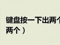 鍵盤按一下出兩個(gè)數(shù)字為什么（鍵盤按一下出兩個(gè)）