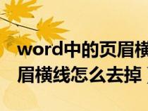 word中的頁(yè)眉橫線(xiàn)怎么去掉(word2003頁(yè)眉橫線(xiàn)怎么去掉) word中的頁(yè)眉橫線(xiàn)怎么去掉(word2003頁(yè)眉橫線(xiàn)怎么去掉)