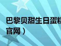 巴黎貝甜生日蛋糕官網(wǎng)(巴黎貝甜網(wǎng)上訂蛋糕官網(wǎng)) 巴黎貝甜生日蛋糕官網(wǎng)(巴黎貝甜網(wǎng)上訂蛋糕官網(wǎng))
