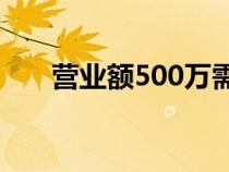營業(yè)額500萬需要交多少稅（營業(yè)額）