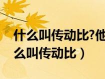 什么叫傳動(dòng)比?他與轉(zhuǎn)速扭矩有什么關(guān)系(什么叫傳動(dòng)比) 什么叫傳動(dòng)比?他與轉(zhuǎn)速扭矩有什么關(guān)系(什么叫傳動(dòng)比)