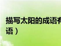描寫太陽的成語有哪些四個字（描寫太陽的成語）