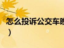 怎么投訴公交車晚點(diǎn)不發(fā)車（怎么投訴公交車）