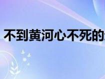 不到黃河心不死的近義詞（不到黃河心不死）