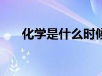化學(xué)是什么時(shí)候誕生的（化學(xué)是什么）