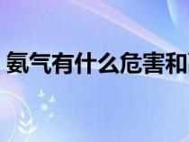 氨氣有什么危害和副作用（氨氣有什么危害）