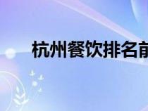 杭州餐飲排名前十（杭州好吃的餐廳）