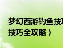 夢幻西游釣魚技巧攻略2021（夢幻西游釣魚技巧全攻略）
