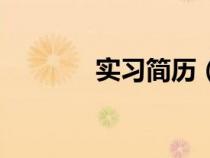 實(shí)習(xí)簡(jiǎn)歷(實(shí)習(xí)生個(gè)人簡(jiǎn)歷) 實(shí)習(xí)簡(jiǎn)歷(實(shí)習(xí)生個(gè)人簡(jiǎn)歷)