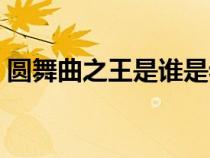 圓舞曲之王是誰(shuí)是老還是?。▓A舞曲之王是）