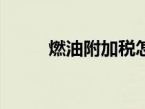 燃油附加稅怎么交（燃油附加稅）