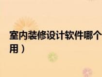 室內(nèi)裝修設(shè)計(jì)軟件哪個(gè)好用一點(diǎn)(室內(nèi)裝修設(shè)計(jì)軟件哪個(gè)好用) 室內(nèi)裝修設(shè)計(jì)軟件哪個(gè)好用一點(diǎn)(室內(nèi)裝修設(shè)計(jì)軟件哪個(gè)好用)