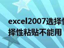 excel2007選擇性粘貼不了怎么辦（excel選擇性粘貼不能用）