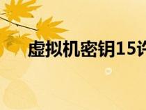 虛擬機(jī)密鑰15許可證（虛擬機(jī)密鑰15）
