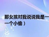那女孩對我說說我是一個(gè)小偷忘詞了（那女孩對我說說我是一個(gè)小偷）