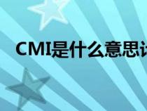 CMI是什么意思計(jì)算機(jī)（cmi是什么意思）