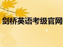 劍橋英語(yǔ)考級(jí)官網(wǎng)報(bào)名(劍橋英語(yǔ)考級(jí)官網(wǎng)) 劍橋英語(yǔ)考級(jí)官網(wǎng)報(bào)名(劍橋英語(yǔ)考級(jí)官網(wǎng))