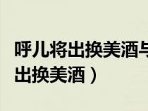 呼兒將出換美酒與爾同銷萬古愁拼音（呼兒將出換美酒）