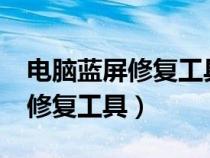 電腦藍(lán)屏修復(fù)工具哪個(gè)最好(windows藍(lán)屏修復(fù)工具) 電腦藍(lán)屏修復(fù)工具哪個(gè)最好(windows藍(lán)屏修復(fù)工具)