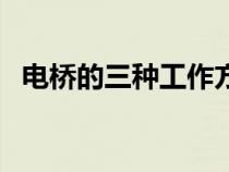 電橋的三種工作方式（電橋的作用是什么）