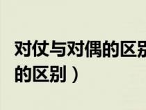 對(duì)仗與對(duì)偶的區(qū)別舉例通俗易懂(對(duì)仗與對(duì)偶的區(qū)別) 對(duì)仗與對(duì)偶的區(qū)別舉例通俗易懂(對(duì)仗與對(duì)偶的區(qū)別)