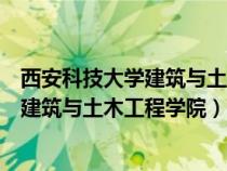 西安科技大學(xué)建筑與土木工程學(xué)院復(fù)試時間（西安科技大學(xué)建筑與土木工程學(xué)院）