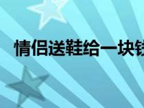 情侶送鞋給一塊錢是什么意思（情侶送鞋）