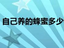 自己養(yǎng)的蜂蜜多少錢一斤（蜂蜜多少錢一斤）