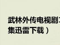 武林外傳電視劇1080迅雷下載（武林外傳全集迅雷下載）