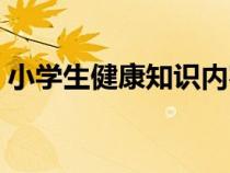 小學(xué)生健康知識(shí)內(nèi)容(小學(xué)生健康知識(shí)資料) 小學(xué)生健康知識(shí)內(nèi)容(小學(xué)生健康知識(shí)資料)
